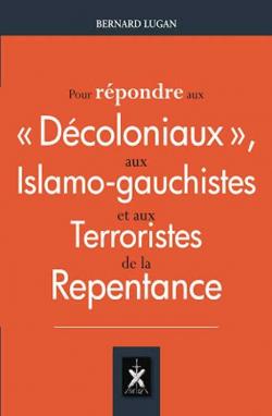 Pour rpondre aux  dcoloniaux , aux Islamo-gauchistes et aux Terroristes de la Repentance par Bernard Lugan