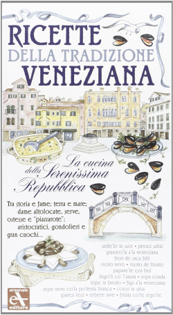 Ricette della tradizione veneziana. La cucina della Serenissima Repubblica par Chiara Scudelotti