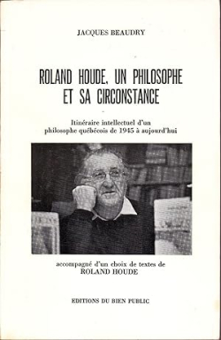 Roland Houde, un philosophe et sa circonstance par Jacques Beaudry (II)