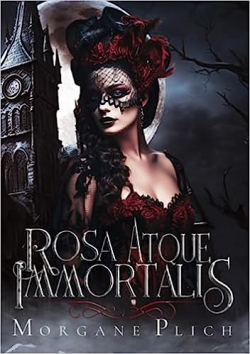Rosa Atque Immortalis par Morgan Plich