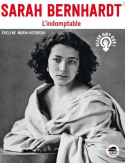 Sarah Bernhardt : L'indomptable par Evelyne Morin-Rotureau