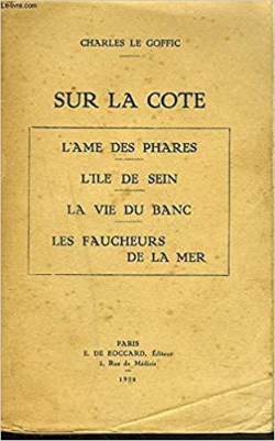 Sur la cte : L'me des phares - L'le de Sein - La vie du banc - Les faucheurs de la mer par Charles Le Goffic