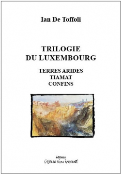 Trilogie luxembourgeoise : Terres arides - Tiamat - Confins par Ian de Toffoli