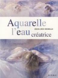 Aquarelle : L'eau creatrice - Jean-Louis Morelle - Babelio
