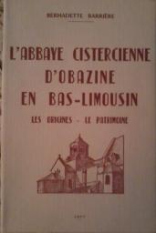 L'Abbaye cistercienne d'Obazine en Bas-Limousin : Les origines, le patrimoine par Bernadette Barrire