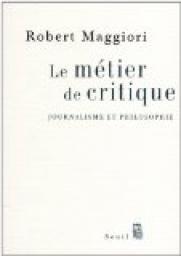 Le mtier de critique : Journalisme et philosophie par Robert Maggiori
