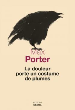 La douleur porte un costume de plumes - Max Porter - Babelio