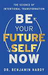 Be Your Future Self Now: The Science of Intentional Transformation par Hardy