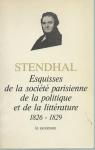 Esquisses de la socit parisienne, de la politique et de la littrature 1826-1829 par Stendhal