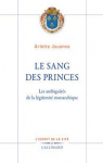 Le sang des princes : Les ambiguts de la lgitimit monarchique par Jouanna