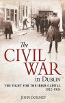 The Civil War in Dublin. The Fight for the Irish Capital, 19221924 par Dorney