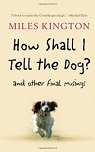 How Shall I Tell the Dog?: And Other Final Musings par Kington